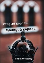 Книга - Михаил Евгеньевич Московец - Старый король, Молодой король (fb2) читать без регистрации