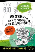 Книга - Геннадий Федорович Распопов - Зелень для здоровья. Лук и чеснок на эко грядках (fb2) читать без регистрации
