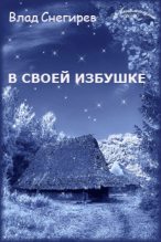 Книга - Влад  Снегирёв - В своей избушке (fb2) читать без регистрации