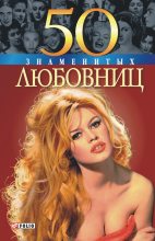 Книга - Алина Витальевна Зиолковская - 50 знаменитых любовниц (fb2) читать без регистрации