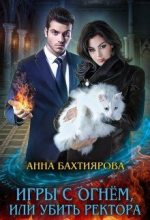 Книга - Анна  Бахтиярова - Игры с огнем, или Убить ректора (fb2) читать без регистрации