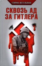 Книга - Генрих  Метельман - Сквозь ад за Гитлера (fb2) читать без регистрации