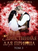Книга - Анна  Агатова - Единственная для принца. Книга 3 (СИ) (fb2) читать без регистрации