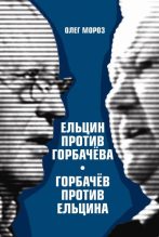 Книга - Олег Павлович Мороз - Ельцин против Горбачева, Горбачев против Ельцина (fb2) читать без регистрации