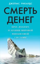 Книга - Джеймс  Рикардс - Смерть денег. Крах доллара и агония мировой финансовой системы. (fb2) читать без регистрации