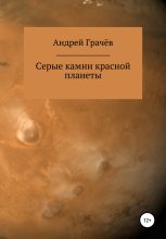 Книга - Андрей Валерьевич Грачёв - Серые камни красной планеты (fb2) читать без регистрации