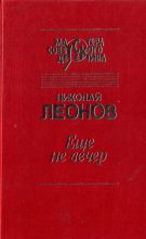 Книга - Николай Иванович Леонов - Еще не вечер (fb2) читать без регистрации