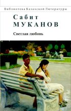 Книга - Сабит Муканович Муканов - Светлая любовь (pdf) читать без регистрации