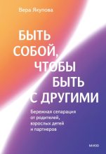 Книга - Вера Якупова - Быть собой, чтобы быть с другими: бережная сепарация от родителей, взрослых детей и партнеров (fb2) читать без регистрации