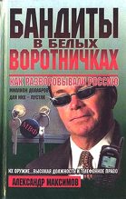 Книга - Александр Александрович Максимов - Бандиты в белых воротничках. Как разворовывали Россию (fb2) читать без регистрации