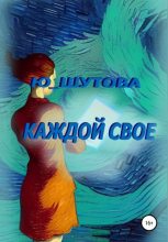 Книга - Юлия  Шутова - Каждой свое (fb2) читать без регистрации