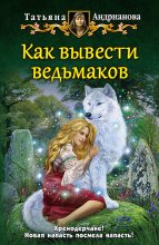 Книга - Татьяна Александровна Андрианова - Как вывести ведьмаков (fb2) читать без регистрации