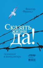 Книга - Виктор Эмиль Франкл - Сказать жизни «Да!»: психолог в концлагере (fb2) читать без регистрации