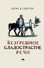 Книга - Елена Дмитриевна Толстая - Безгрешное сладострастие речи (fb2) читать без регистрации