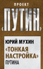 Книга - Юрий Игнатьевич Мухин - «Тонкая настройка» Путина (fb2) читать без регистрации