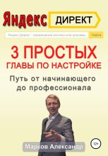 Книга - Александр Валериевич Марков - Яндекс.Директ. 3 простых главы по настройке. Путь от начинающего до профессионала (fb2) читать без регистрации