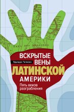 Книга - Эдуардо Галеано - Вскрытые вены Латинской Америки. Пять веков разграбления (fb2) читать без регистрации