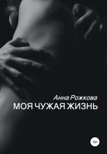 Книга - Анна Владимировна Рожкова - Моя чужая жизнь (fb2) читать без регистрации