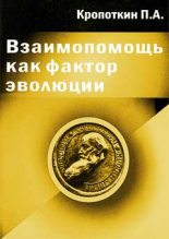 Книга - Пётр Алексеевич Кропоткин - Взаимопомощь как фактор эволюции (fb2) читать без регистрации