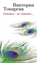 Книга - Виктория Самойловна Токарева - Сказать – не сказать (fb2) читать без регистрации