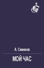 Книга - А.  Семенов - Мой час (fb2) читать без регистрации
