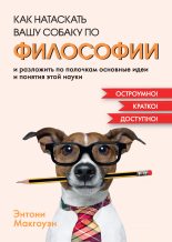 Книга - Энтони  Макгоуэн - Как натаскать вашу собаку по философии и разложить по полочкам основные идеи и понятия этой науки (fb2) читать без регистрации