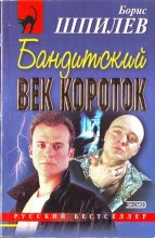 Книга - Борис Иванович Шпилев - Бандитский век короток (fb2) читать без регистрации