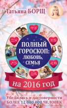 Книга - Татьяна  Борщ - Полный гороскоп на 2016 год: любовь, семья (fb2) читать без регистрации