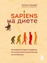 Книга - Герман  Понцер - Sapiens на диете. Всемирная история похудения, или Антропологический взгляд на метаболизм (fb2) читать без регистрации