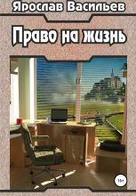 Книга - Ярослав Маратович Васильев - Право на жизнь (fb2) читать без регистрации