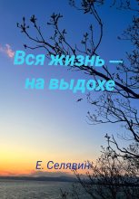 Книга - Егор  Селявин - Вся жизнь – на выдохе (fb2) читать без регистрации