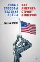 Книга - Леонид  Савин - Новые способы ведения войны: как Америка строит империю (fb2) читать без регистрации