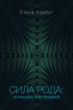 Книга - Ольга  Корбут - Сила рода. Услышать зов предков (fb2) читать без регистрации