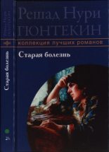 Книга - Решад Нури Гюнтекин - Старая болезнь (fb2) читать без регистрации