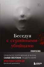 Книга - Кристофер  Берри-Ди - Беседуя с серийными убийцами. Глубокое погружение в разум самых жестоких людей в мире (fb2) читать без регистрации