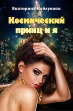 Книга - Екатерина  Каблукова - Космический принц и я (СИ) (fb2) читать без регистрации