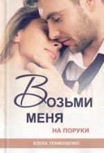 Книга - Елена   Трифоненко - Возьми меня на поруки (fb2) читать без регистрации