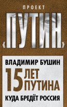 Книга - Владимир Сергеевич Бушин - Пятнадцать лет Путина. Куда бредет Россия (fb2) читать без регистрации