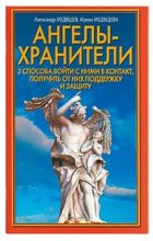 Книга - Александр  Медведев - Ангелы-хранители. 3 способа войти с ними в контакт, получить от них поддержку и защиту (fb2) читать без регистрации