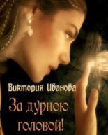 Книга - Виктория Витальевна Иванова - За дурною головой (СИ) (fb2) читать без регистрации