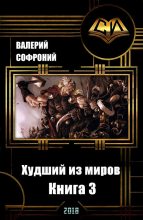 Книга - Валерий Иванович Софроний - Худший из миров. Книга 3 (СИ) (fb2) читать без регистрации