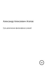 Книга - Александр Алексеевич Агапов - Суть религиозно-философских учений (fb2) читать без регистрации