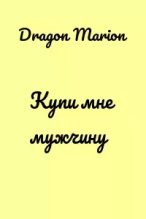 Книга -   Dragon Marion - Купи мне мужчину  (fb2) читать без регистрации