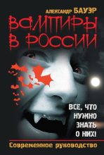 Книга - Александр  Бауэр - Вампиры в России. Все, что нужно знать о них ! (fb2) читать без регистрации