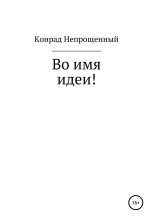 Книга - Конрад  Непрощенный - Во имя идеи! (fb2) читать без регистрации