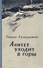 Книга - Тихон Захарович Семушкин - Алитет уходит в горы (fb2) читать без регистрации