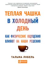 Книга - Тальма  Лобель - Теплая чашка в холодный день. Как физические ощущения влияют на наши решения (fb2) читать без регистрации