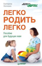 Книга - Екатерина Викторовна Осоченко - Легко родить легко. Пособие для будущих мам (fb2) читать без регистрации
