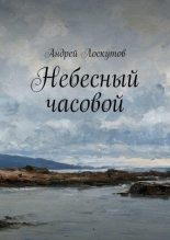 Книга - Андрей Сергеевич Лоскутов - Небесный часовой (fb2) читать без регистрации