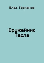 Книга - Влад  Тарханов - Оружейник Тесла (СИ) (fb2) читать без регистрации